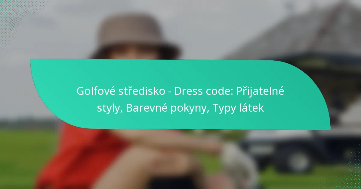 Golfové středisko – Dress code: Přijatelné styly, Barevné pokyny, Typy látek