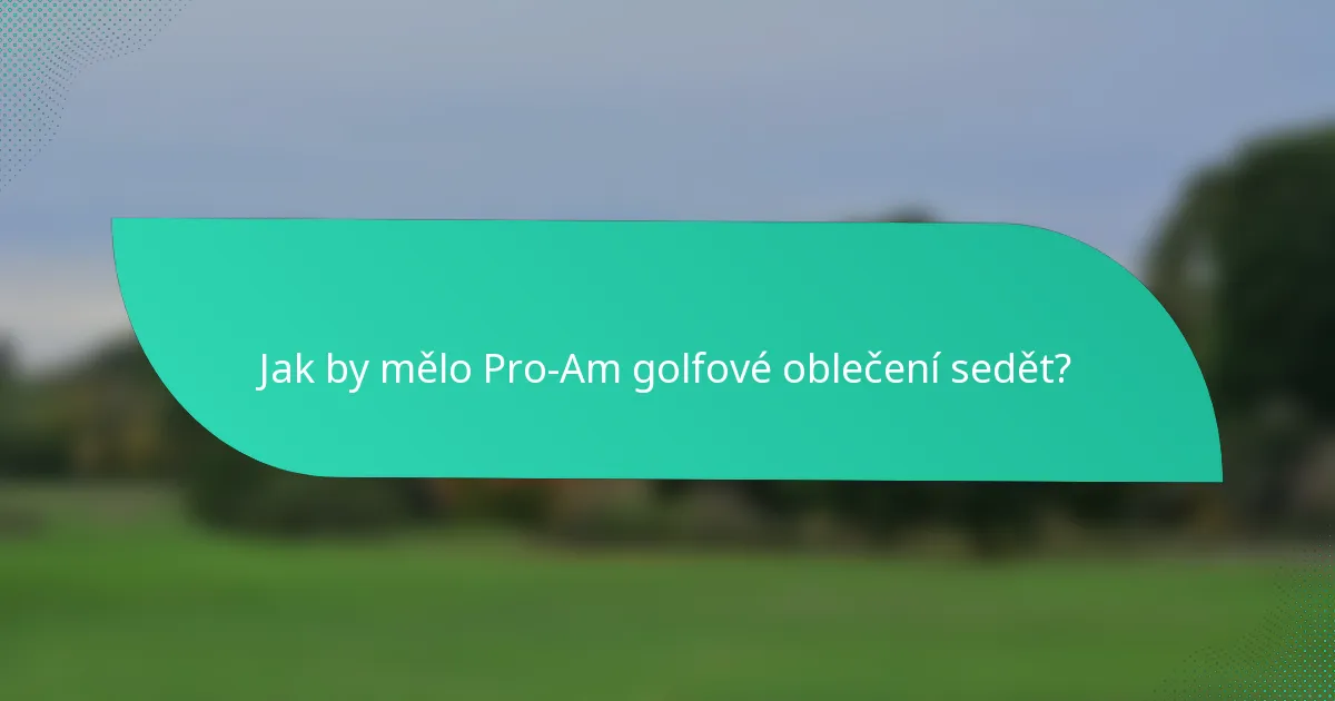 Jak by mělo Pro-Am golfové oblečení sedět?