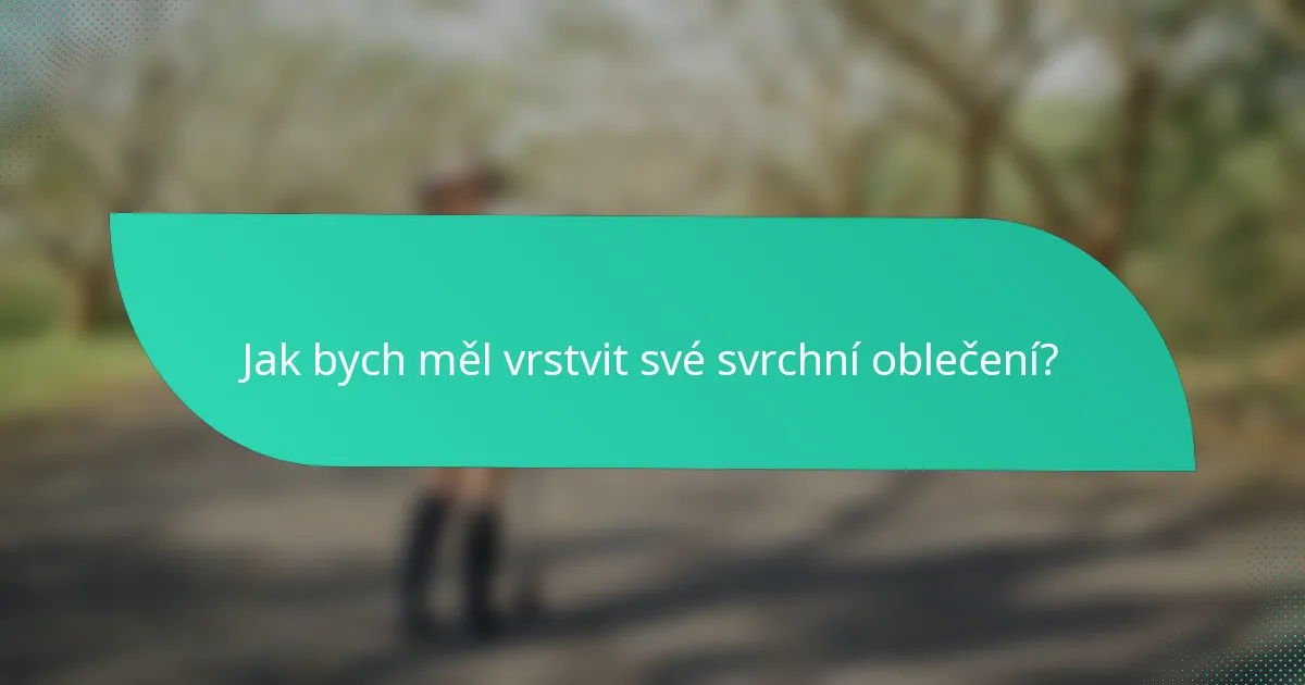 Jak bych měl vrstvit své svrchní oblečení?