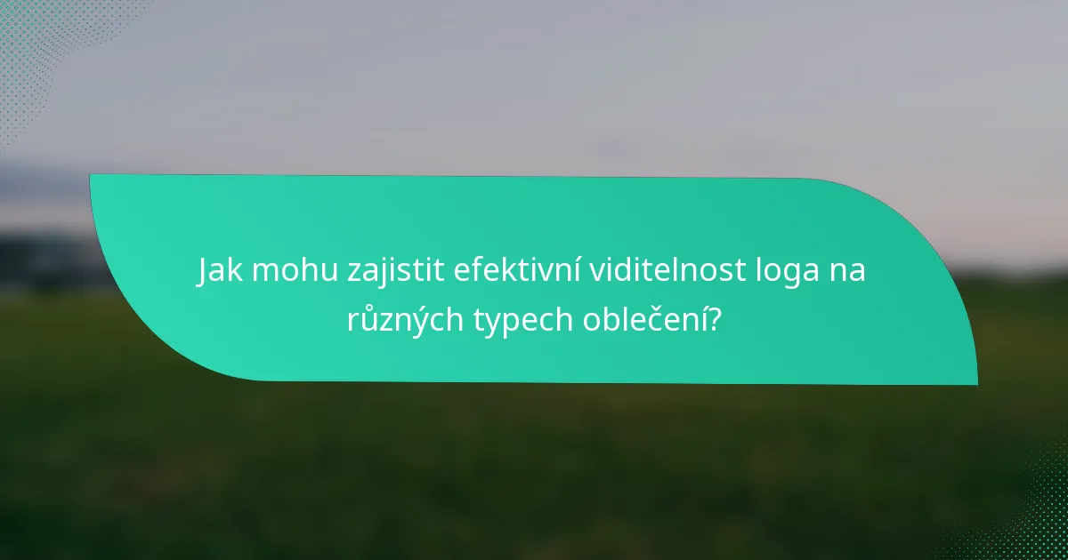 Jak mohu zajistit efektivní viditelnost loga na různých typech oblečení?