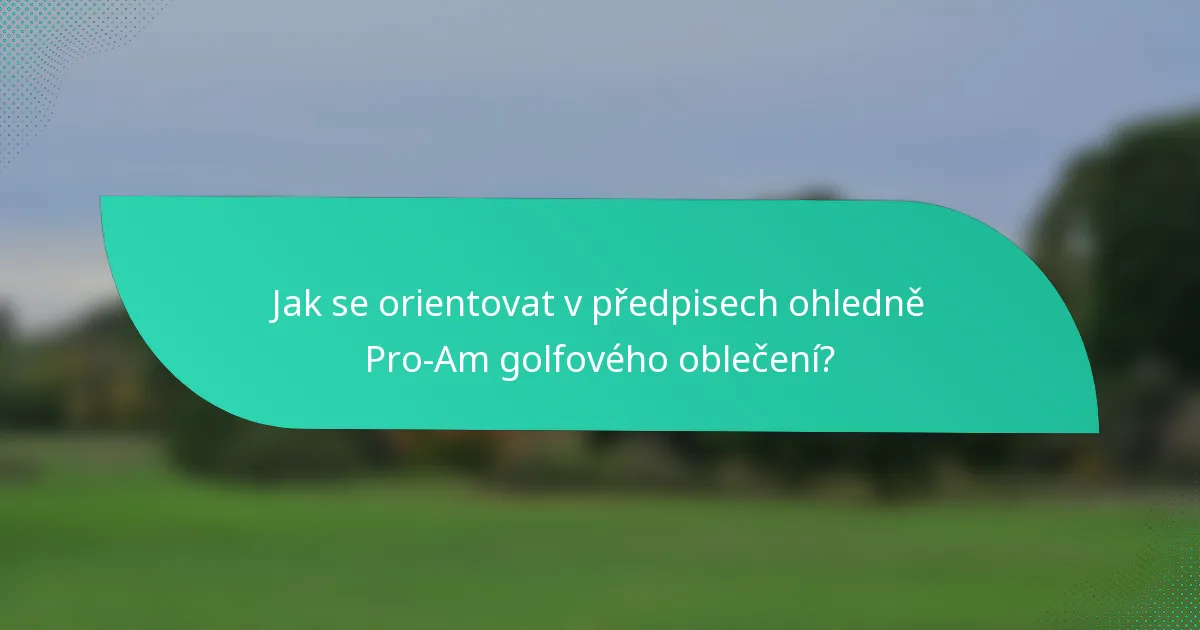 Jak se orientovat v předpisech ohledně Pro-Am golfového oblečení?