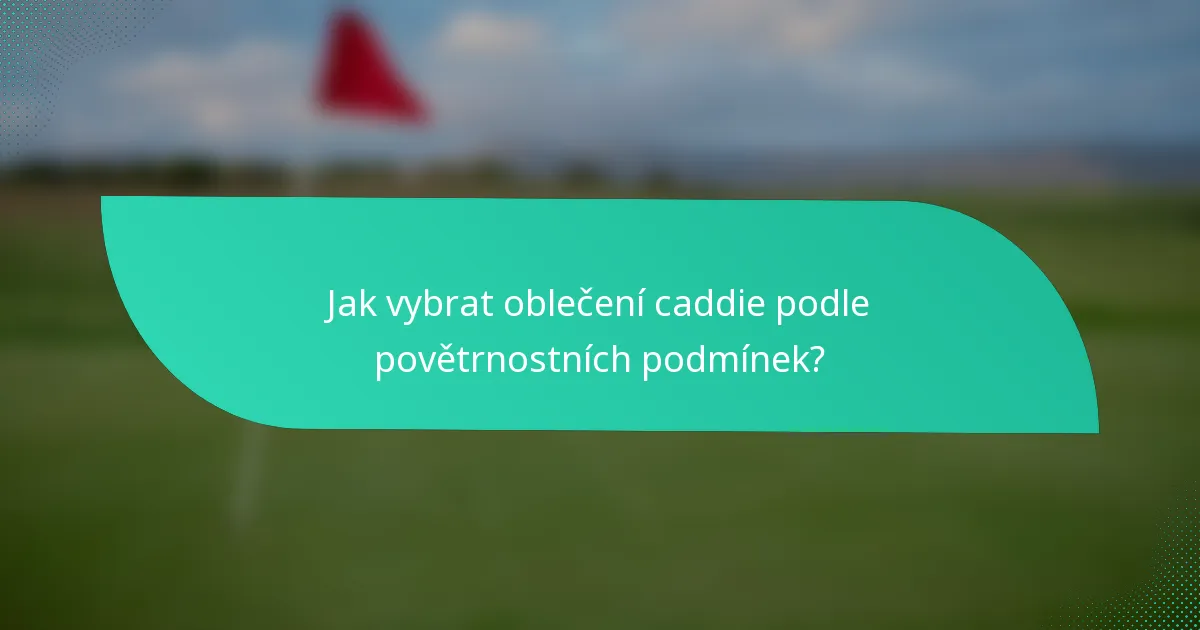 Jak vybrat oblečení caddie podle povětrnostních podmínek?