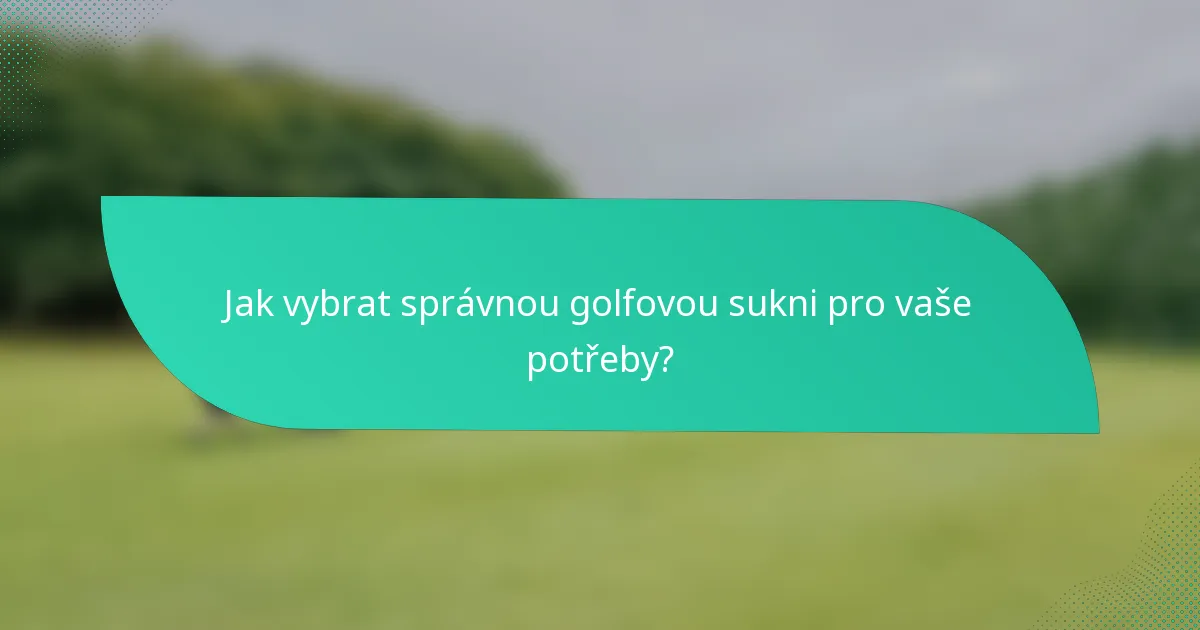 Jak vybrat správnou golfovou sukni pro vaše potřeby?