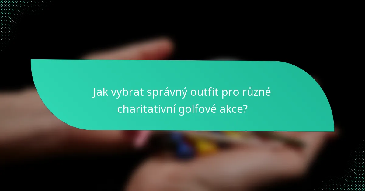 Jak vybrat správný outfit pro různé charitativní golfové akce?