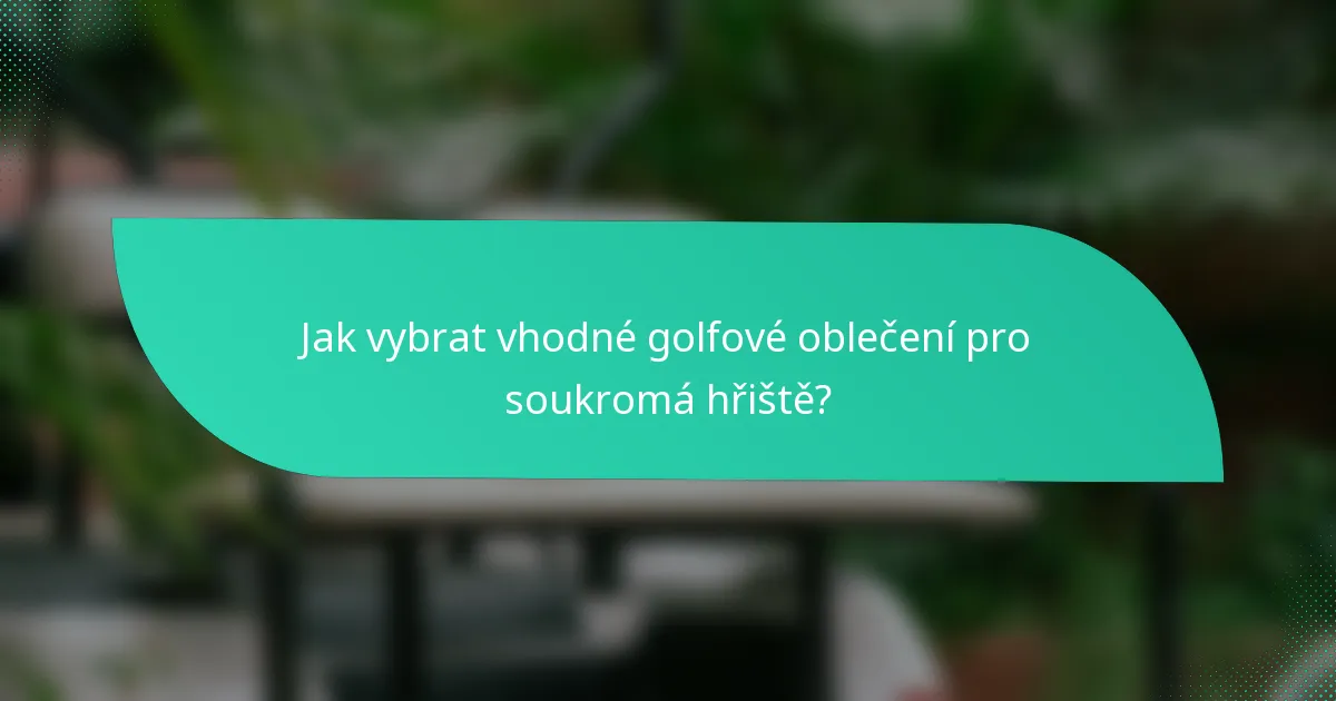 Jak vybrat vhodné golfové oblečení pro soukromá hřiště?