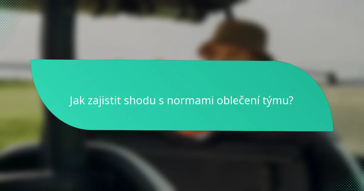 Jak zajistit shodu s normami oblečení týmu?