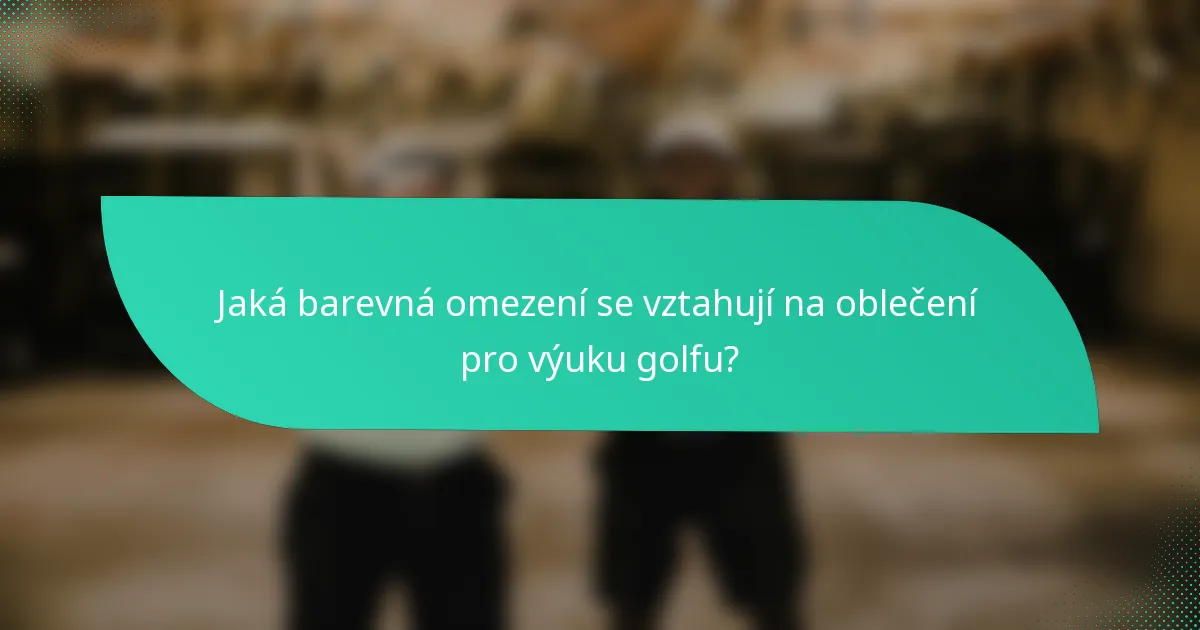 Jaká barevná omezení se vztahují na oblečení pro výuku golfu?