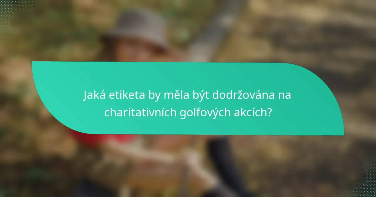 Jaká etiketa by měla být dodržována na charitativních golfových akcích?