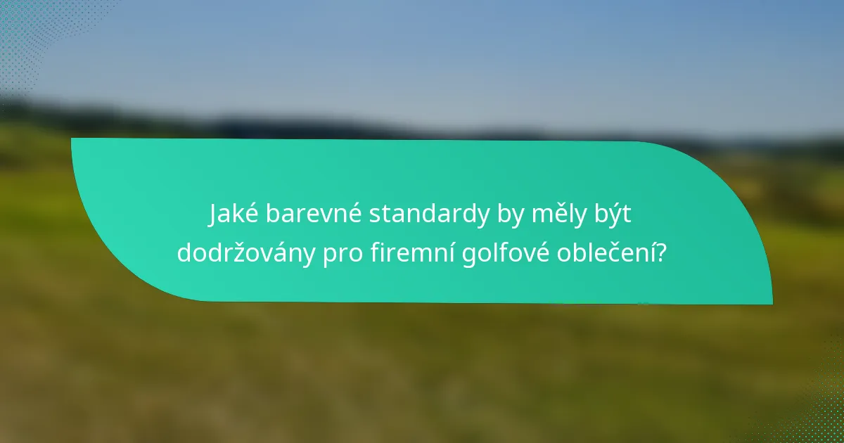 Jaké barevné standardy by měly být dodržovány pro firemní golfové oblečení?