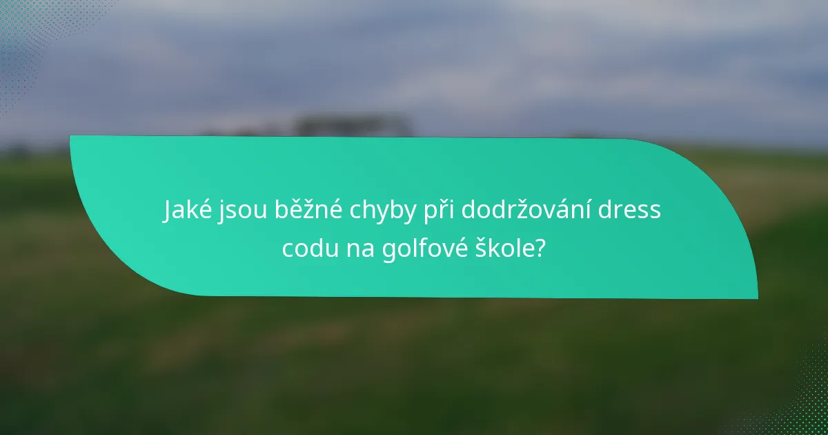 Jaké jsou běžné chyby při dodržování dress codu na golfové škole?