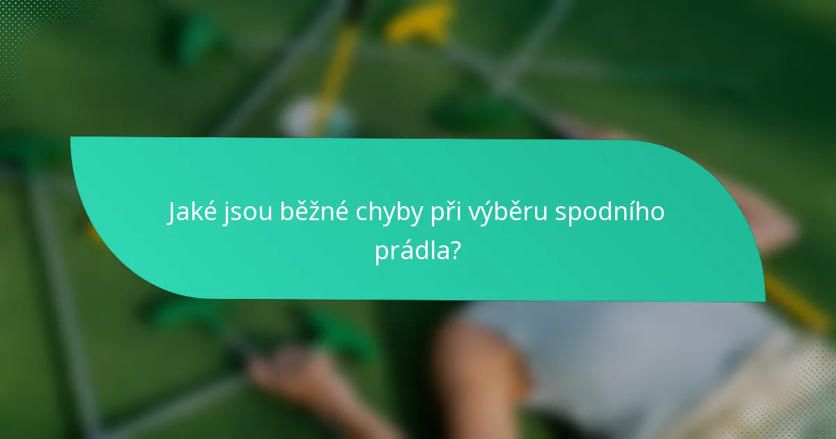 Jaké jsou běžné chyby při výběru spodního prádla?