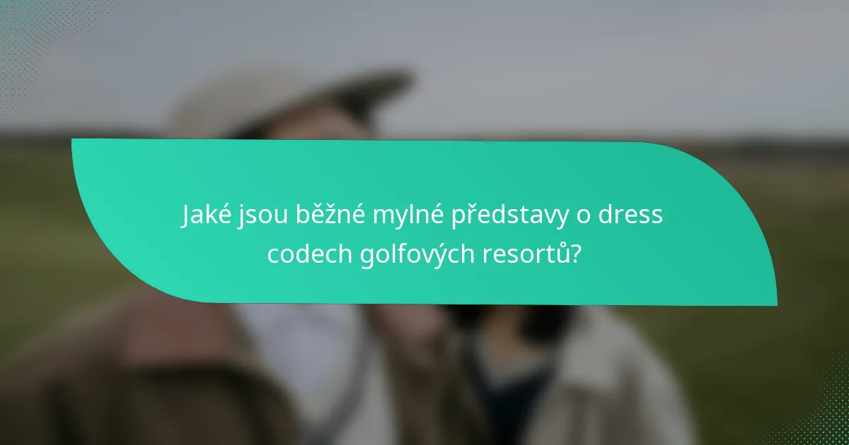 Jaké jsou běžné mylné představy o dress codech golfových resortů?