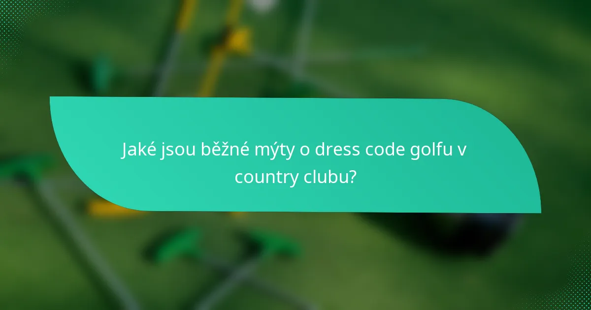 Jaké jsou běžné mýty o dress code golfu v country clubu?