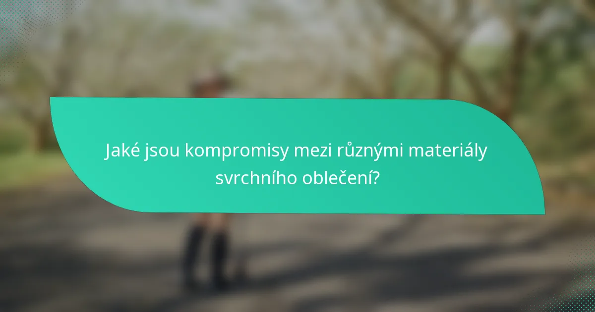 Jaké jsou kompromisy mezi různými materiály svrchního oblečení?