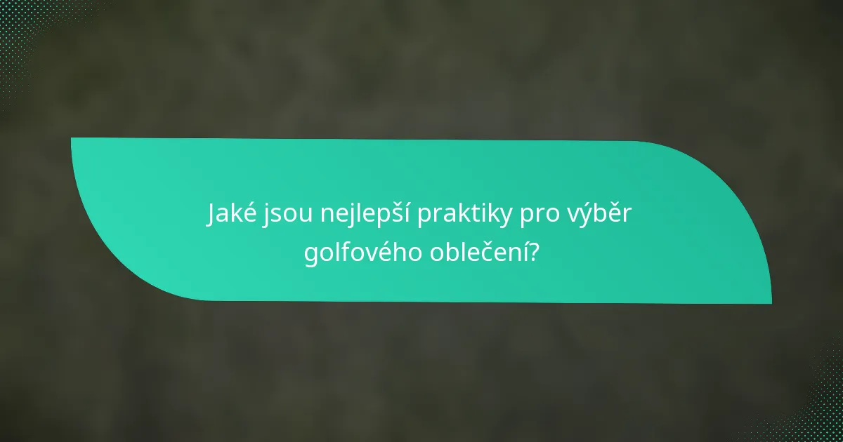 Jaké jsou nejlepší praktiky pro výběr golfového oblečení?