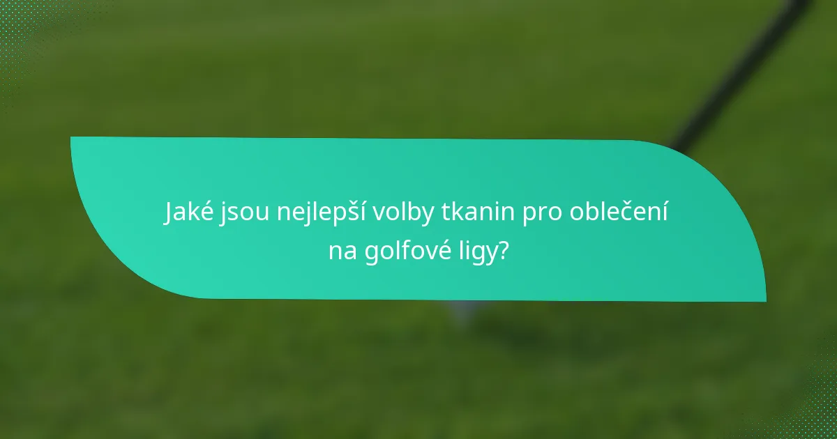 Jaké jsou nejlepší volby tkanin pro oblečení na golfové ligy?