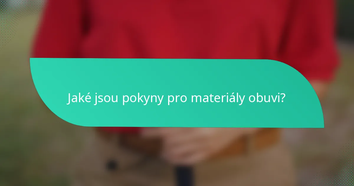 Jaké jsou pokyny pro materiály obuvi?