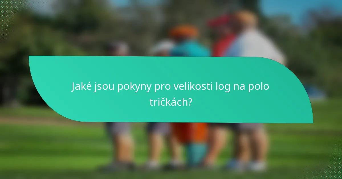 Jaké jsou pokyny pro velikosti log na polo tričkách?