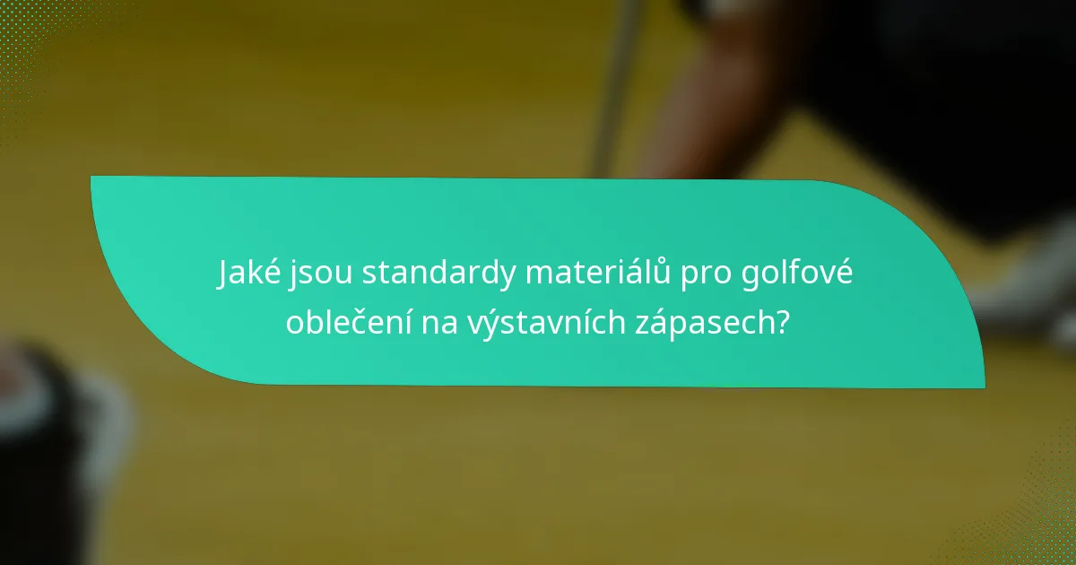 Jaké jsou standardy materiálů pro golfové oblečení na výstavních zápasech?