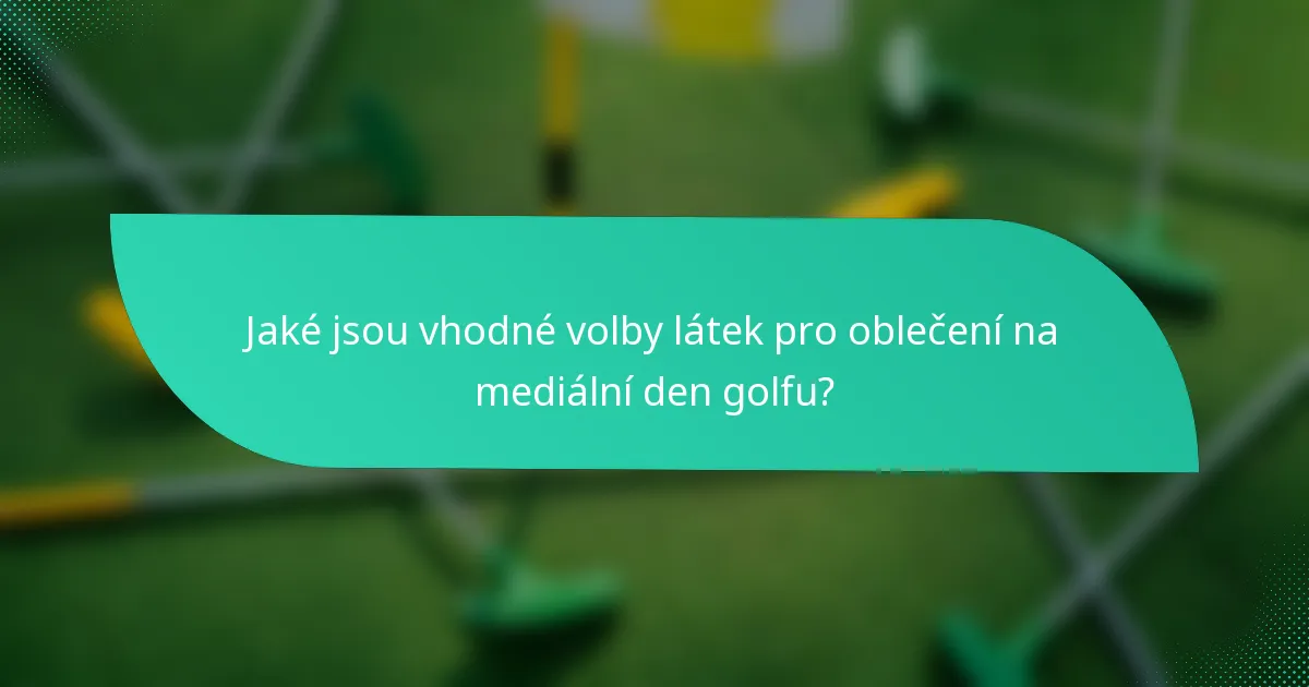 Jaké jsou vhodné volby látek pro oblečení na mediální den golfu?