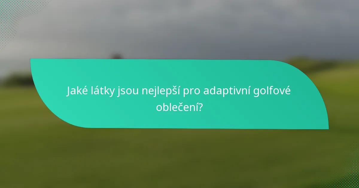 Jaké látky jsou nejlepší pro adaptivní golfové oblečení?