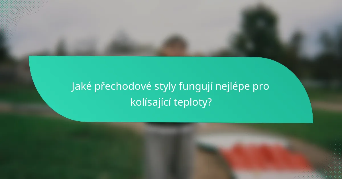 Jaké přechodové styly fungují nejlépe pro kolísající teploty?
