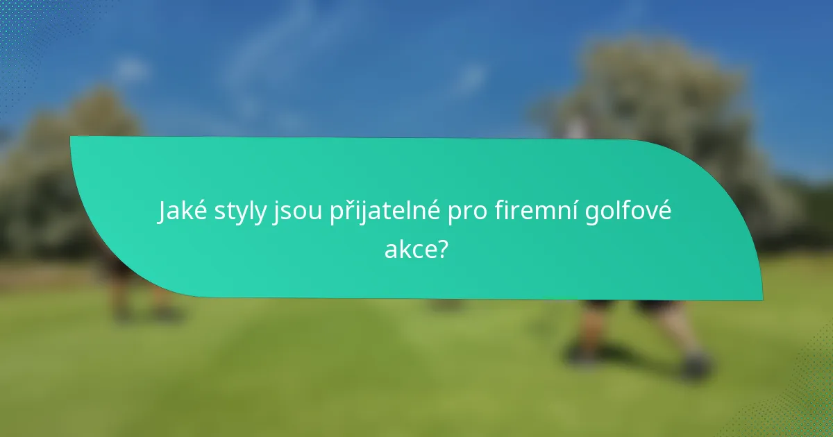 Jaké styly jsou přijatelné pro firemní golfové akce?