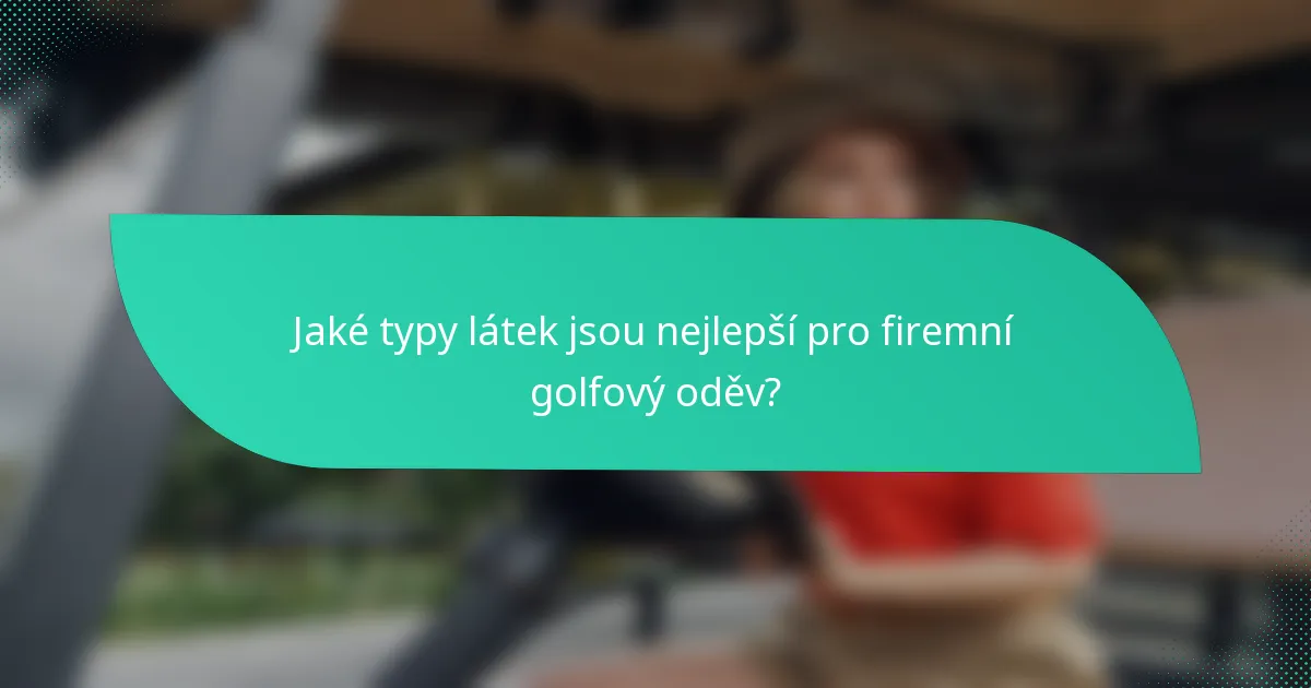 Jaké typy látek jsou nejlepší pro firemní golfový oděv?