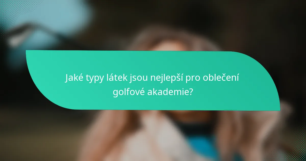 Jaké typy látek jsou nejlepší pro oblečení golfové akademie?