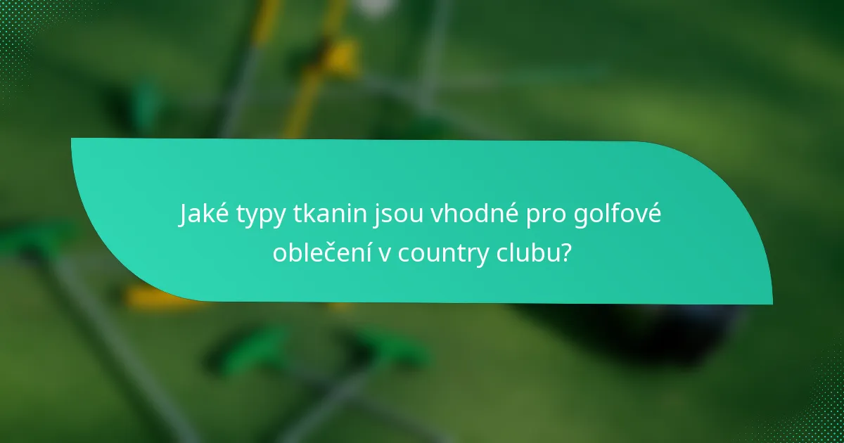 Jaké typy tkanin jsou vhodné pro golfové oblečení v country clubu?